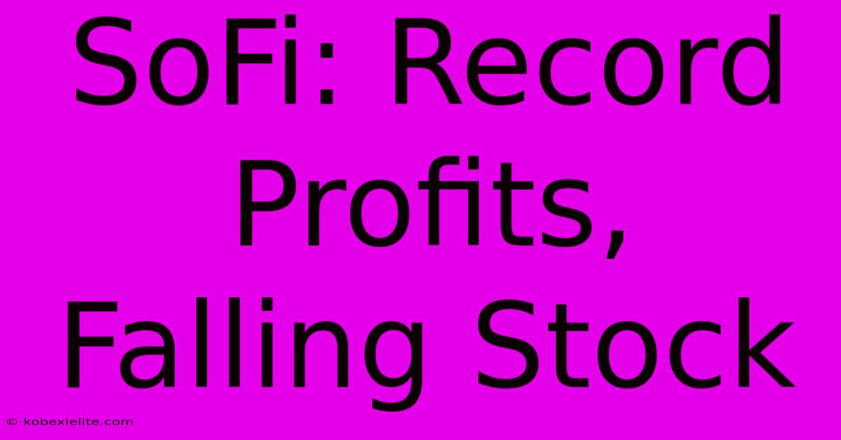 SoFi: Record Profits, Falling Stock