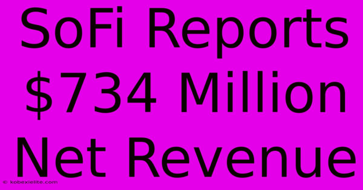 SoFi Reports $734 Million Net Revenue