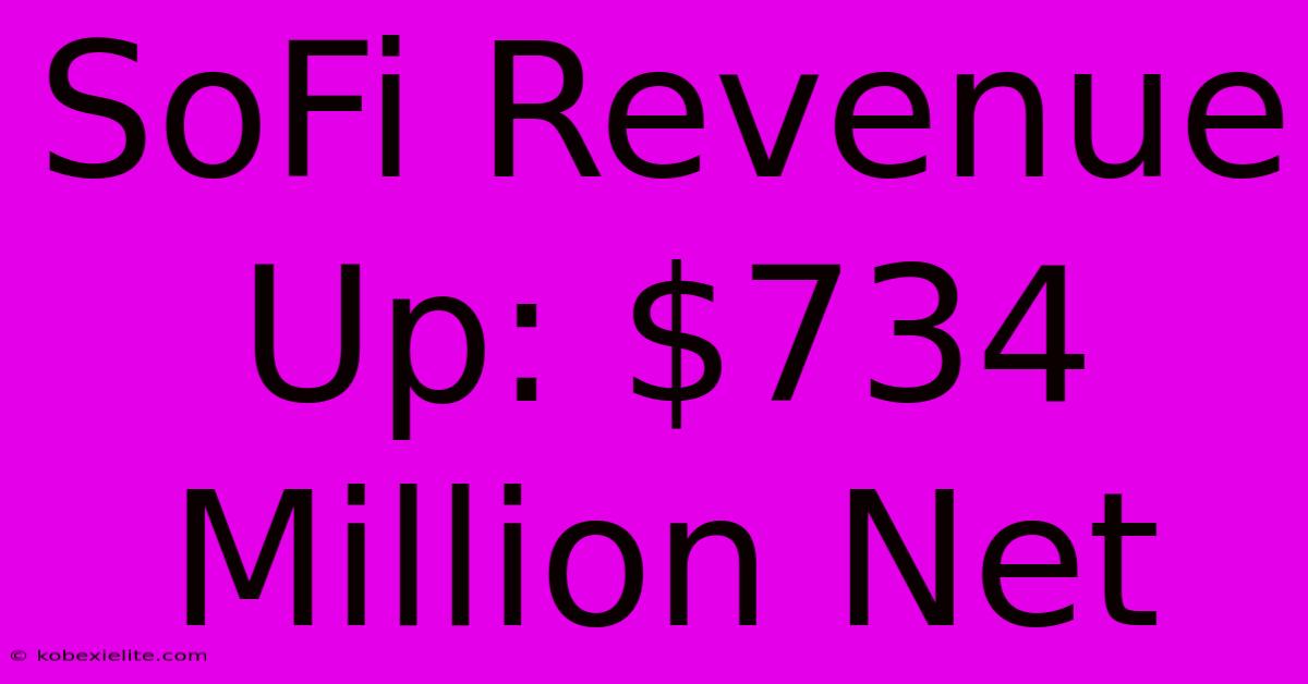 SoFi Revenue Up: $734 Million Net