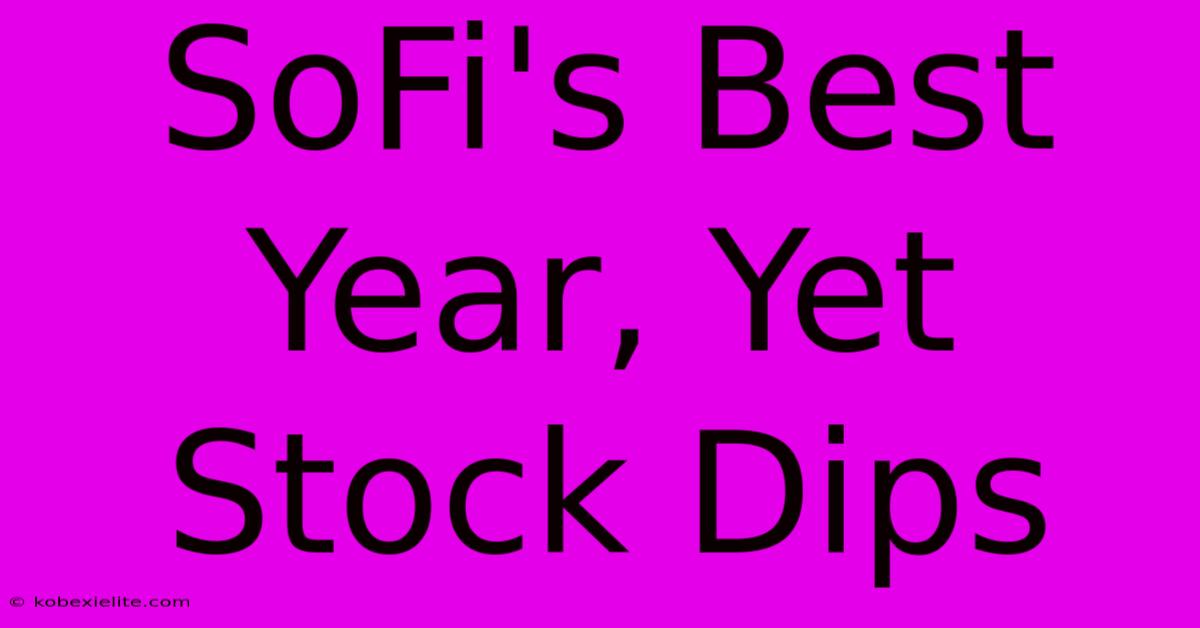 SoFi's Best Year, Yet Stock Dips