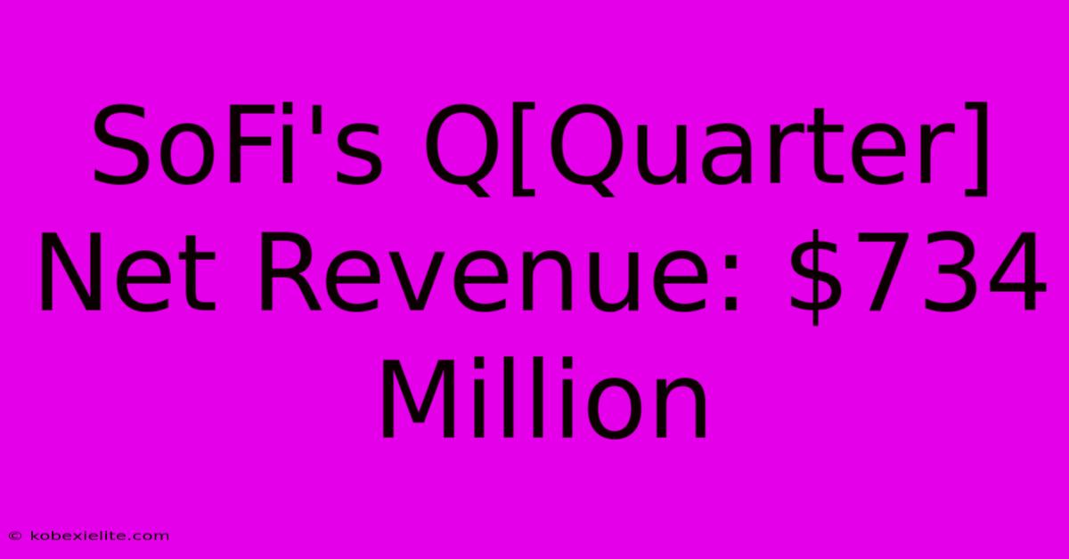 SoFi's Q[Quarter] Net Revenue: $734 Million