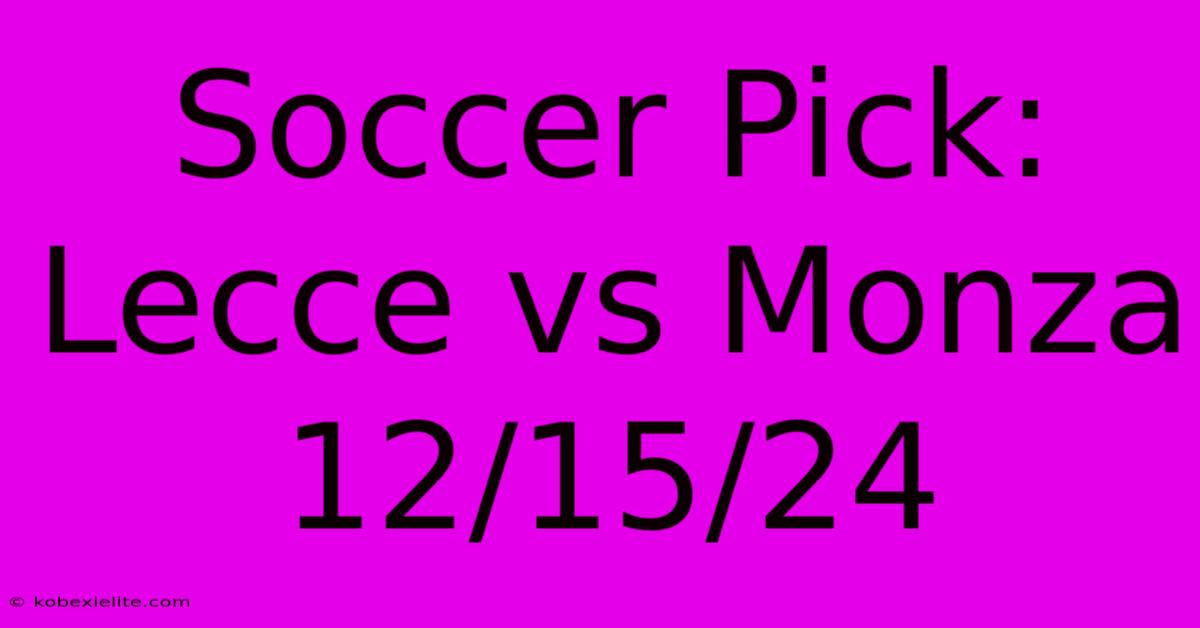 Soccer Pick: Lecce Vs Monza 12/15/24 Soccer Pick: Lecce Vs Monza 12/15/24