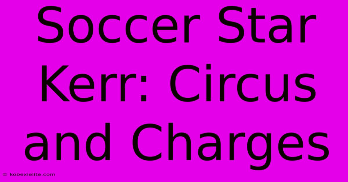 Soccer Star Kerr: Circus And Charges