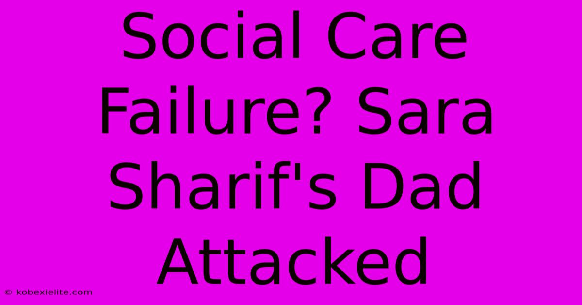 Social Care Failure? Sara Sharif's Dad Attacked