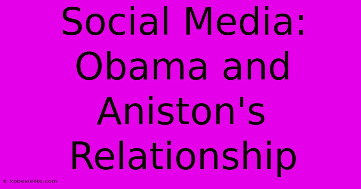 Social Media: Obama And Aniston's Relationship