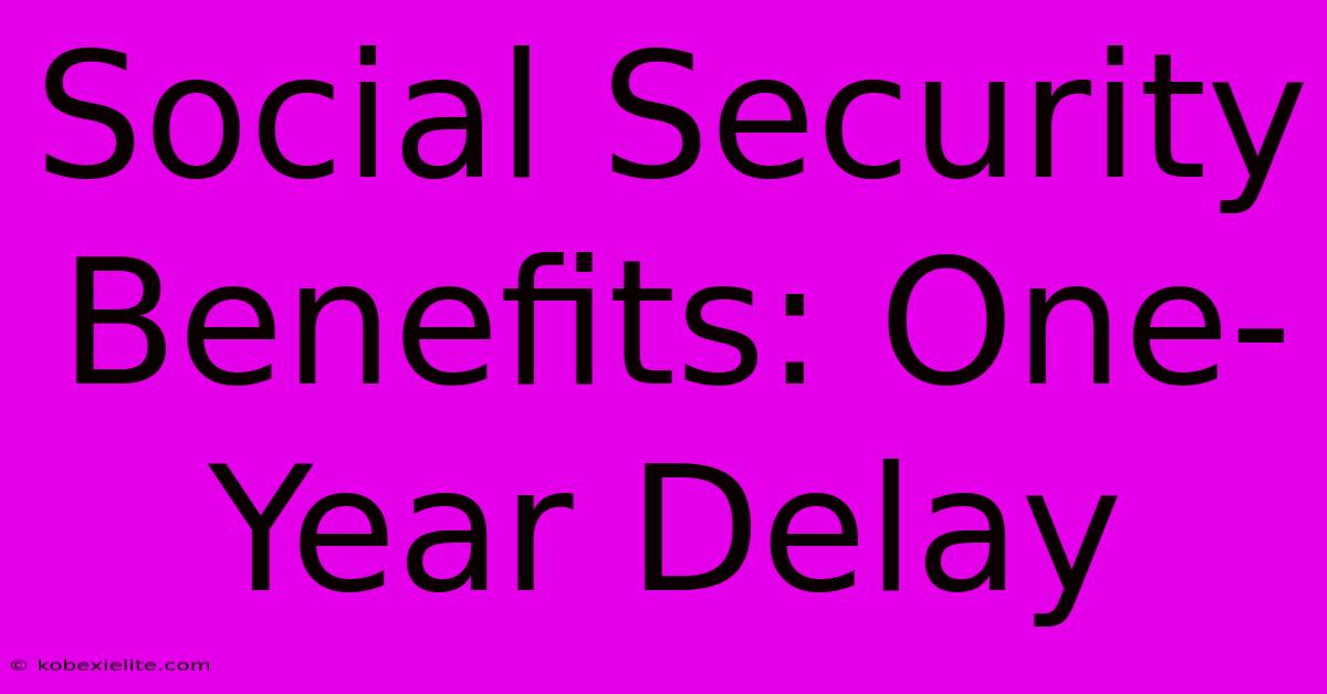 Social Security Benefits: One-Year Delay