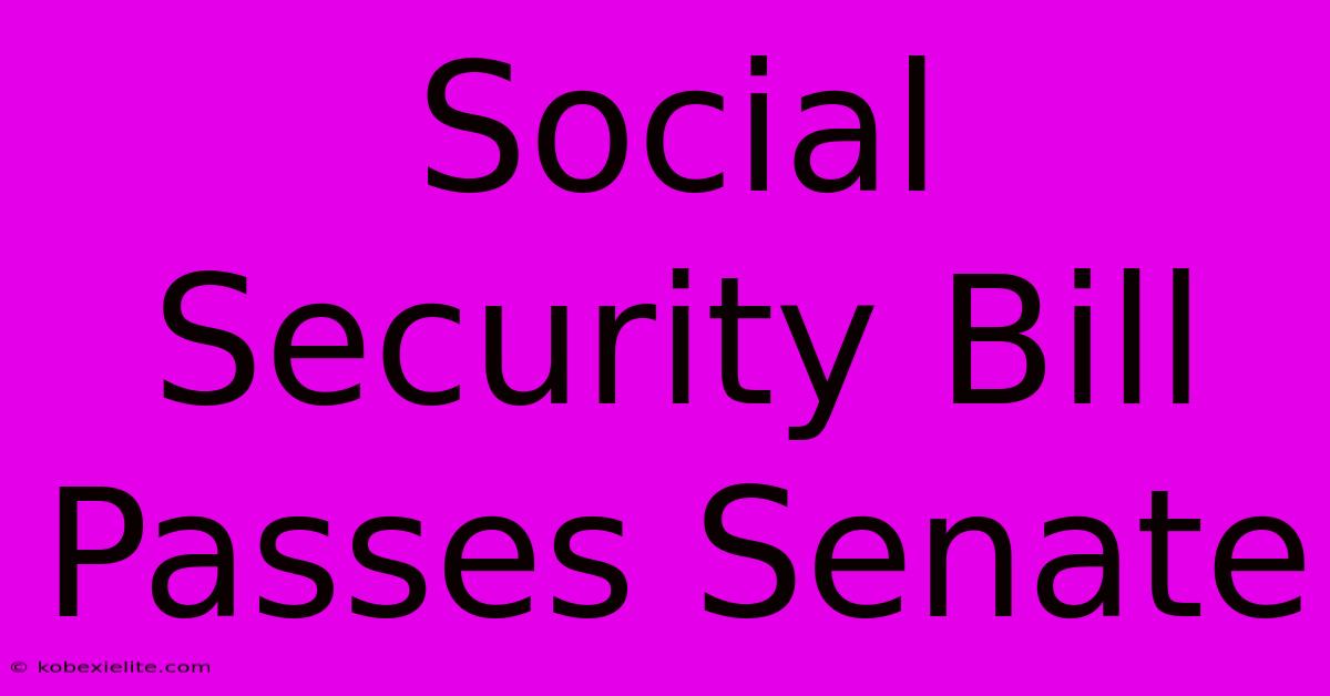 Social Security Bill Passes Senate