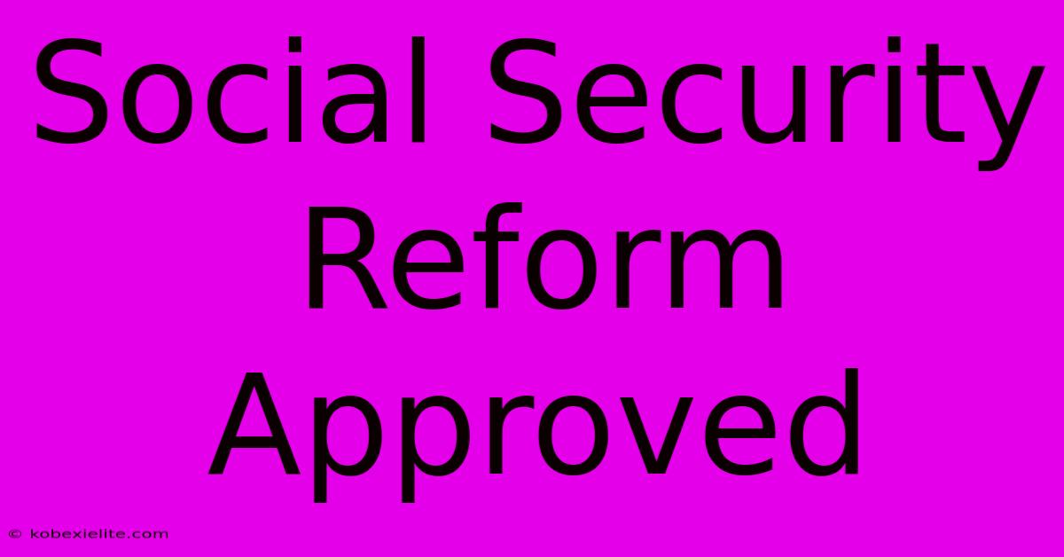 Social Security Reform Approved