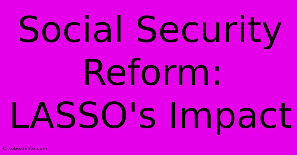 Social Security Reform: LASSO's Impact