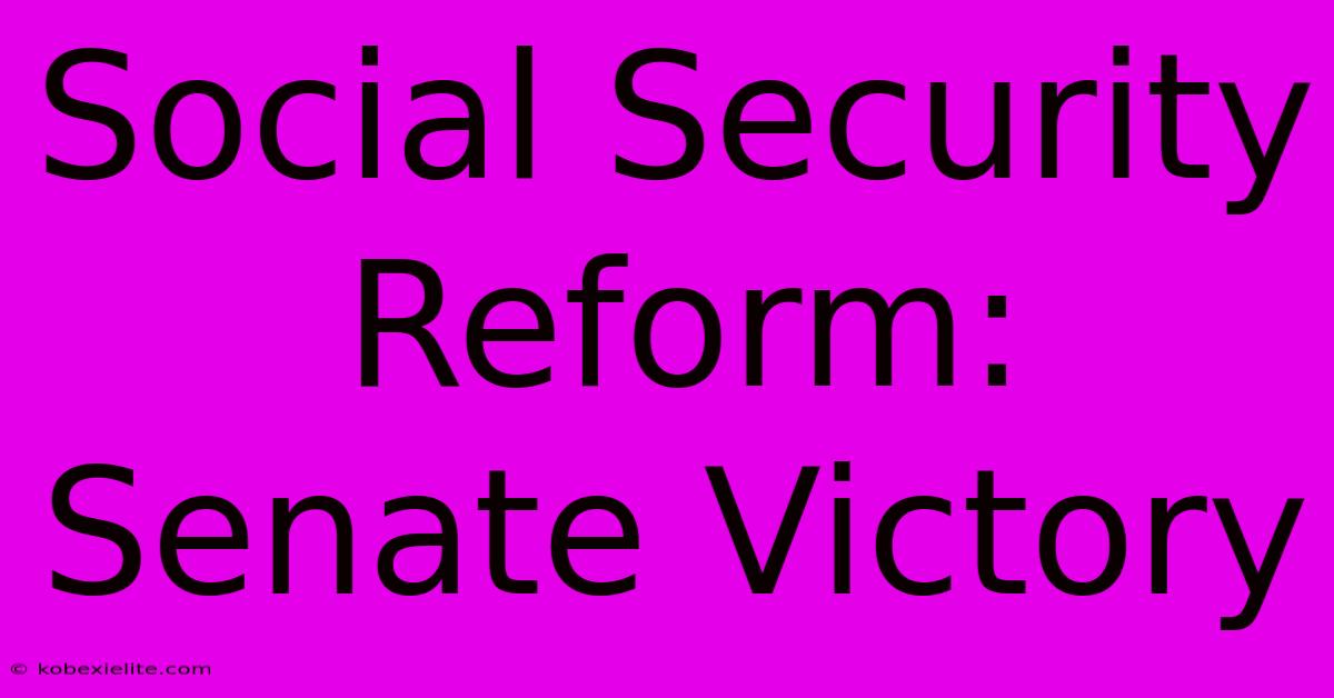 Social Security Reform: Senate Victory