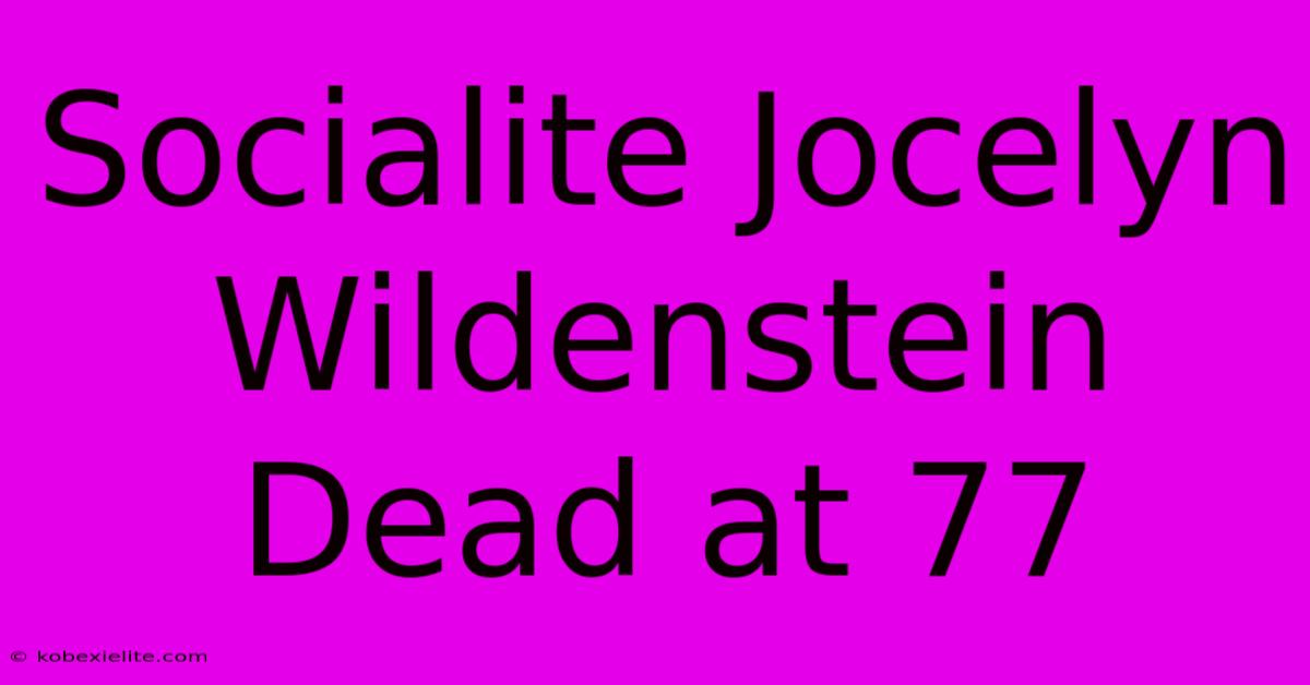 Socialite Jocelyn Wildenstein Dead At 77