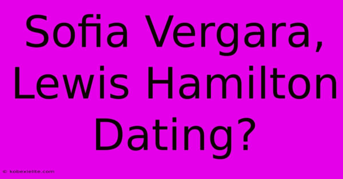 Sofia Vergara, Lewis Hamilton Dating?