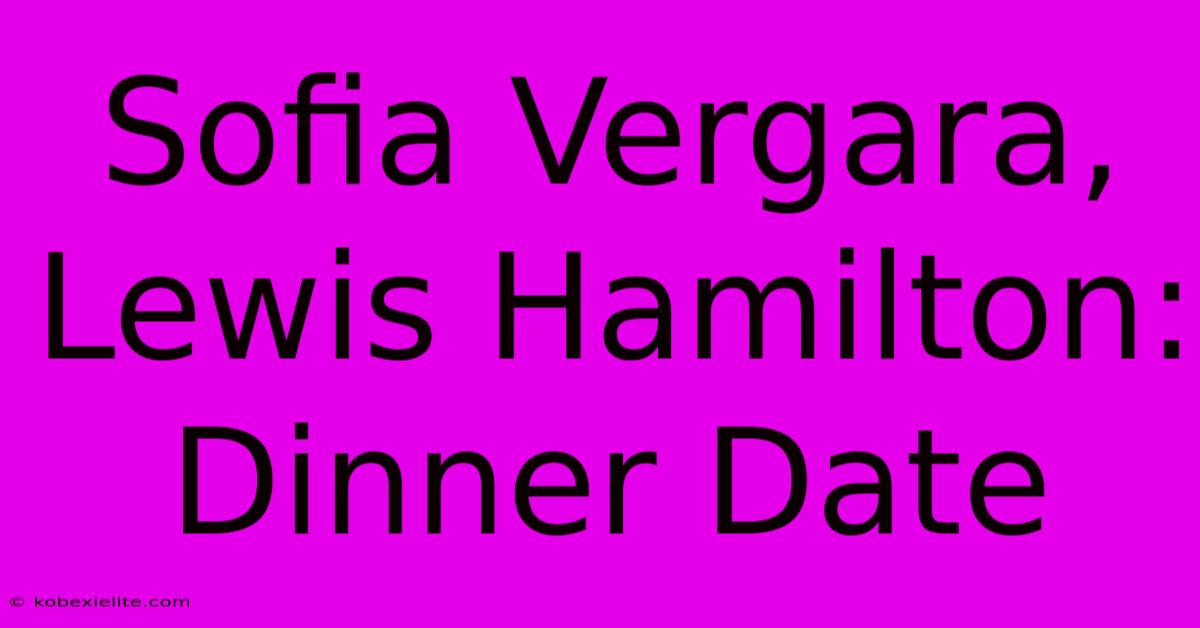 Sofia Vergara, Lewis Hamilton: Dinner Date