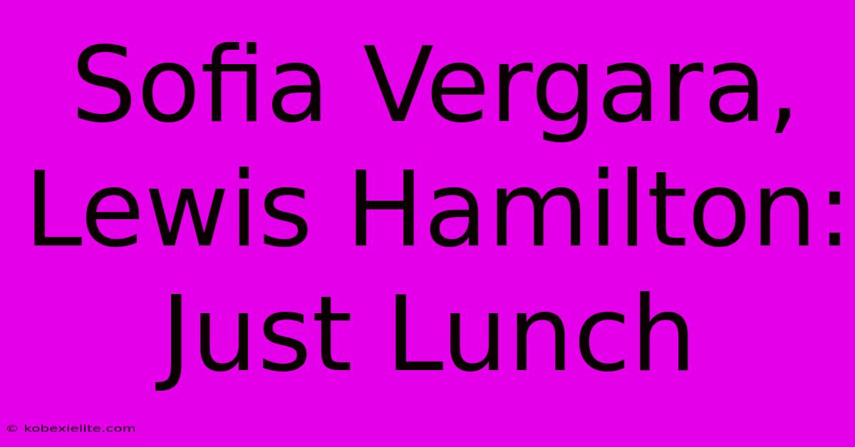 Sofia Vergara, Lewis Hamilton: Just Lunch