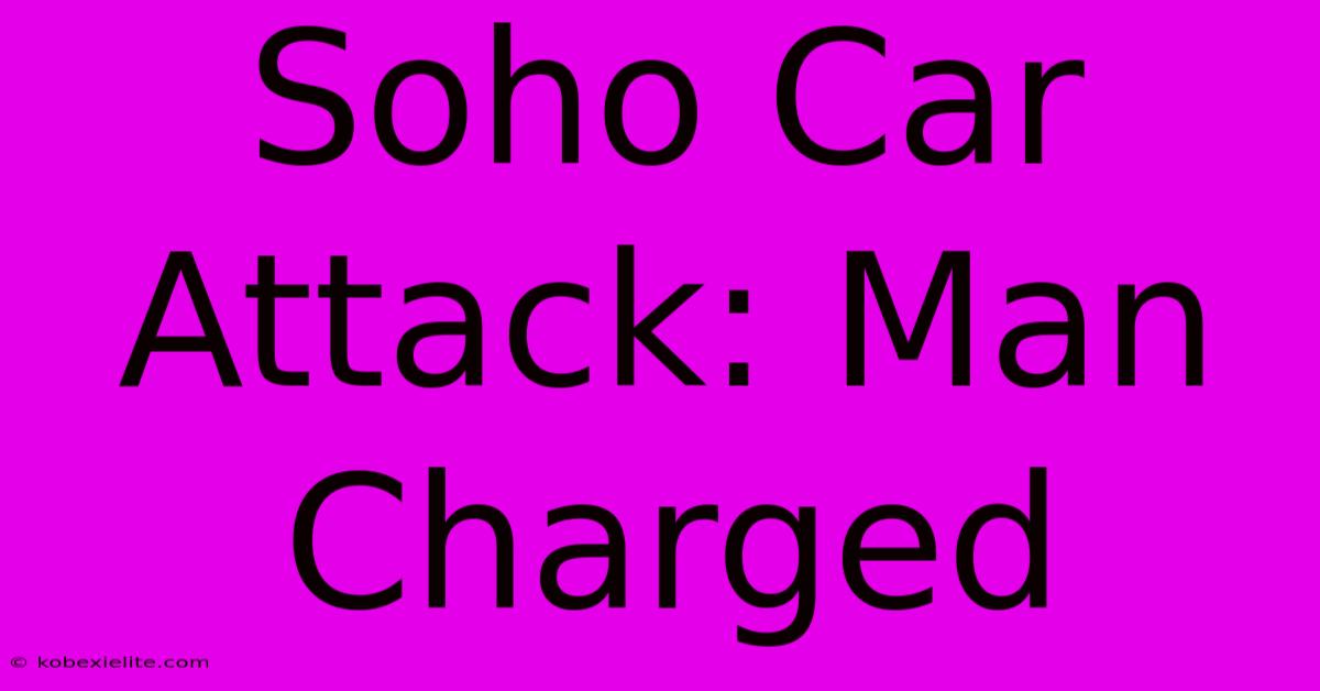 Soho Car Attack: Man Charged