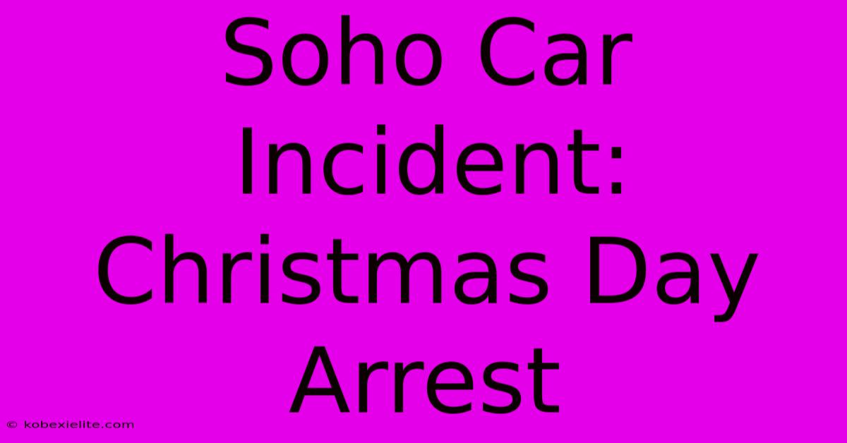 Soho Car Incident: Christmas Day Arrest