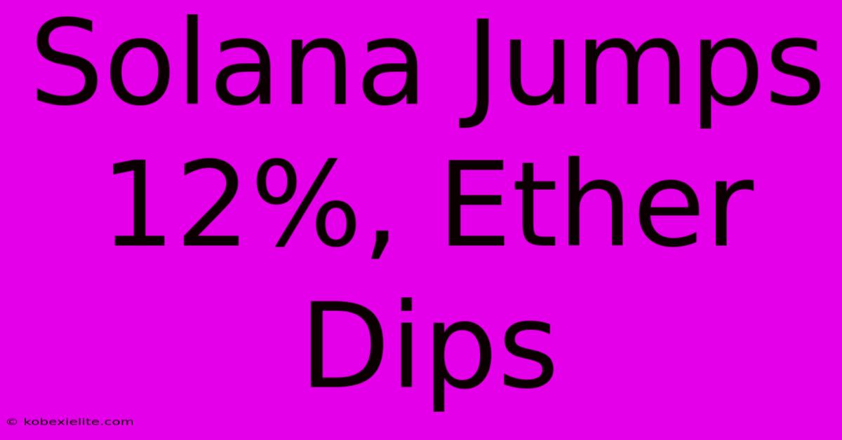 Solana Jumps 12%, Ether Dips