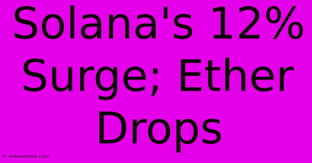 Solana's 12% Surge; Ether Drops