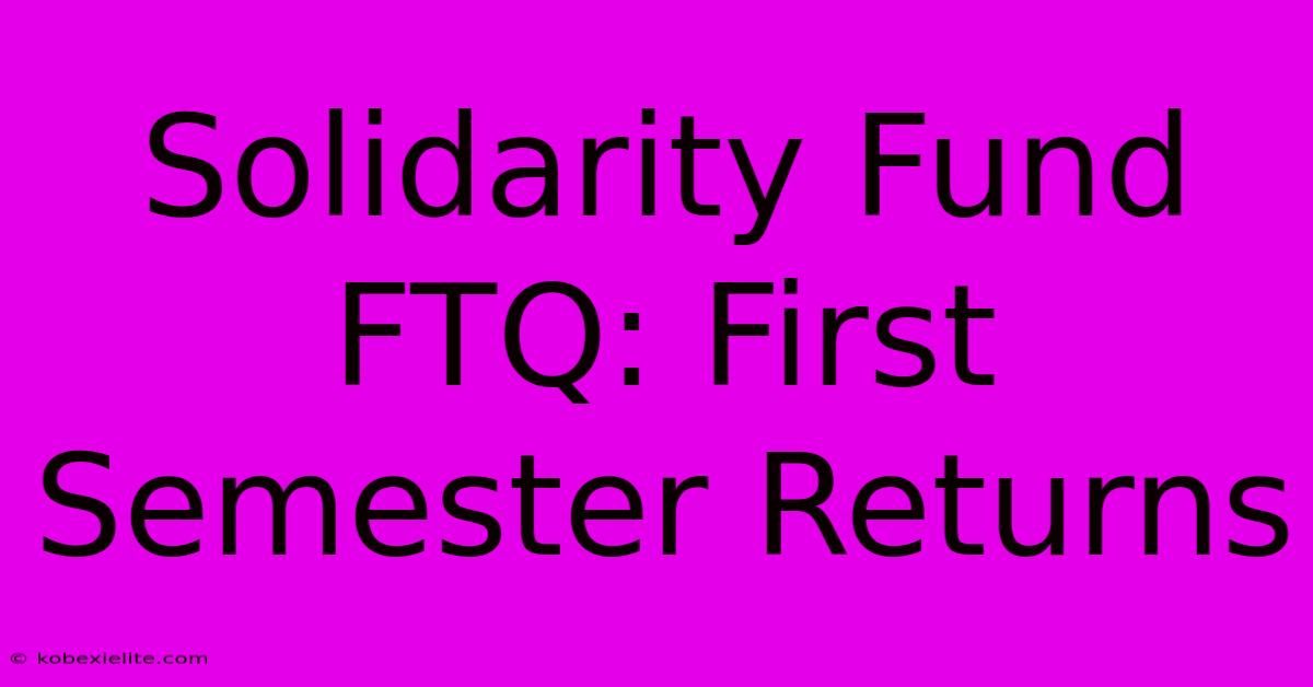 Solidarity Fund FTQ: First Semester Returns