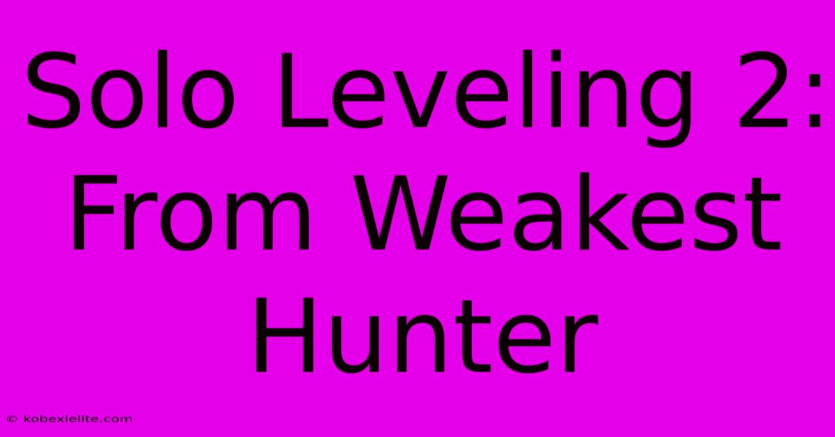 Solo Leveling 2: From Weakest Hunter