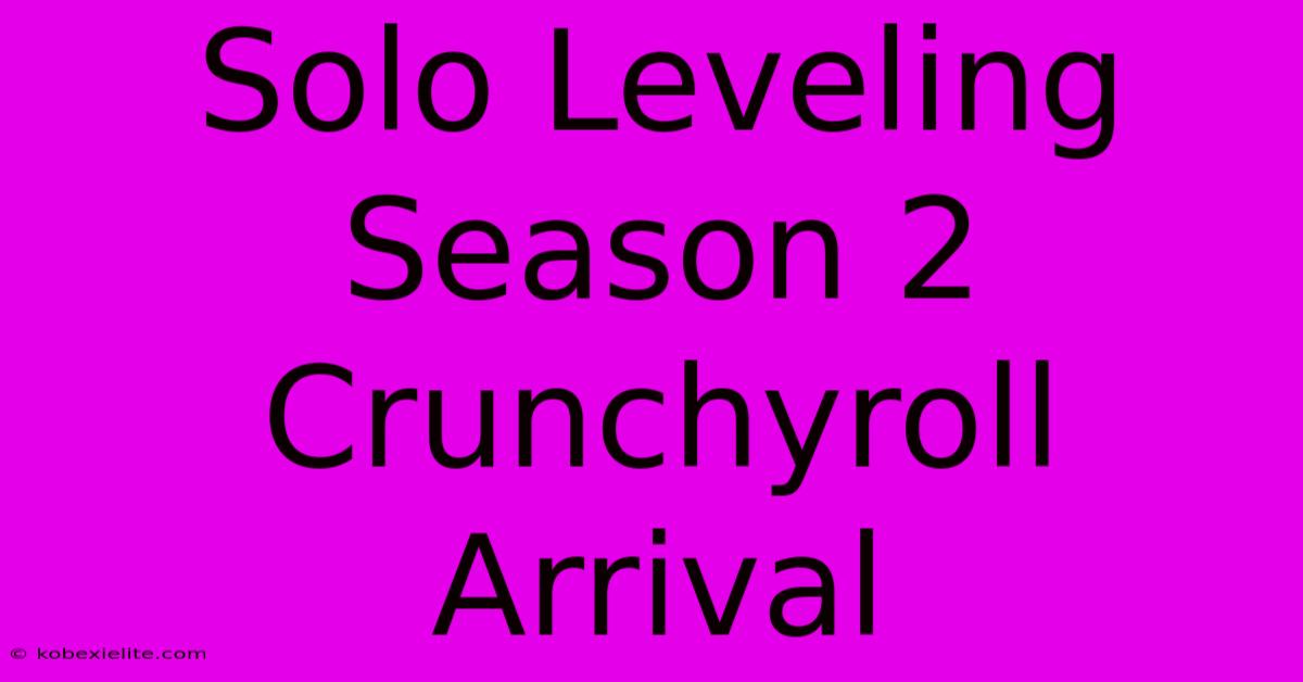 Solo Leveling Season 2 Crunchyroll Arrival