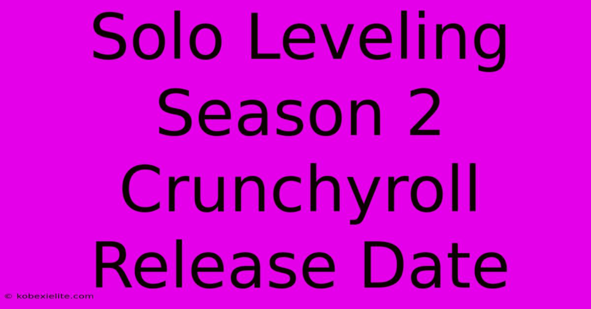 Solo Leveling Season 2 Crunchyroll Release Date