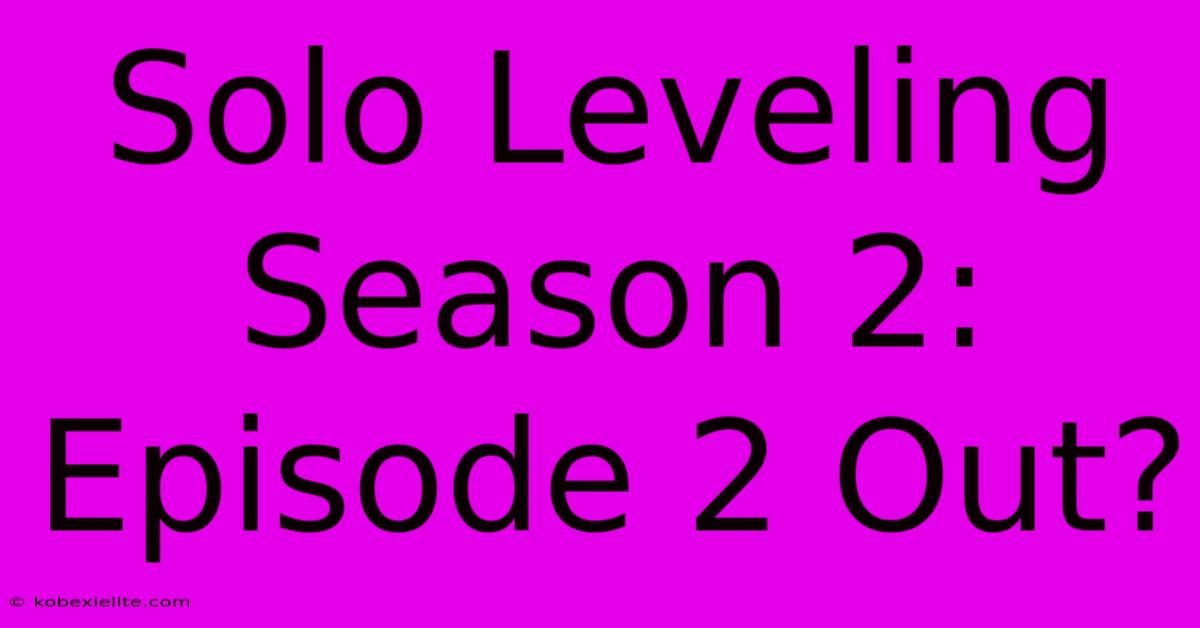 Solo Leveling Season 2: Episode 2 Out?