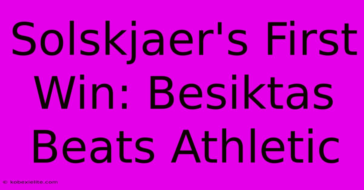 Solskjaer's First Win: Besiktas Beats Athletic