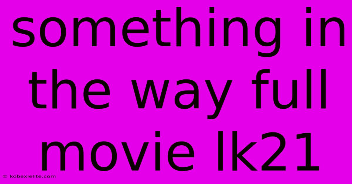 Something In The Way Full Movie Lk21