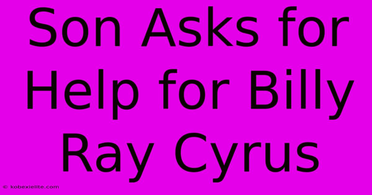 Son Asks For Help For Billy Ray Cyrus