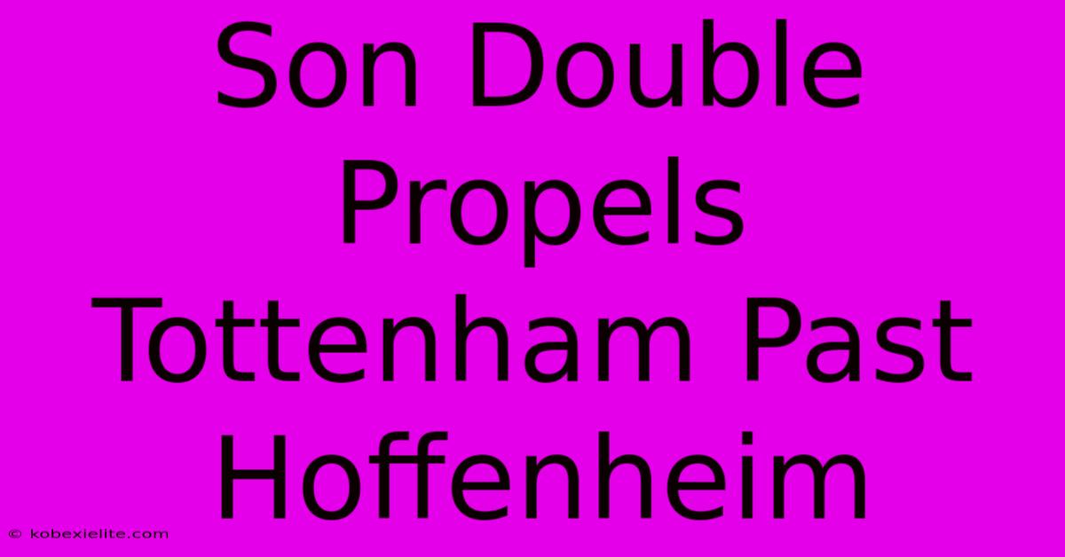 Son Double Propels Tottenham Past Hoffenheim