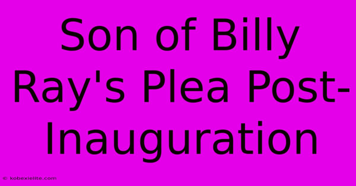 Son Of Billy Ray's Plea Post-Inauguration