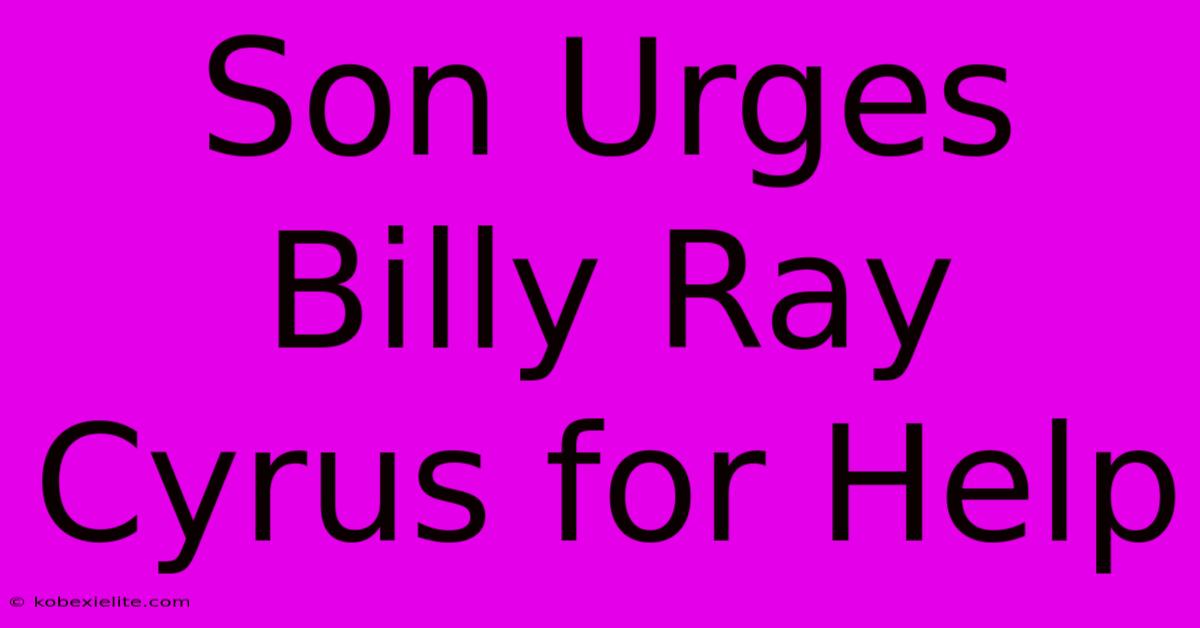 Son Urges Billy Ray Cyrus For Help