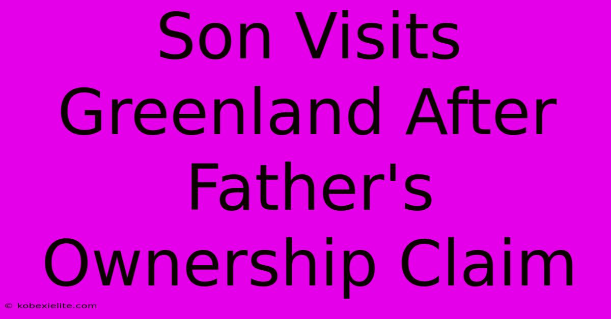 Son Visits Greenland After Father's Ownership Claim