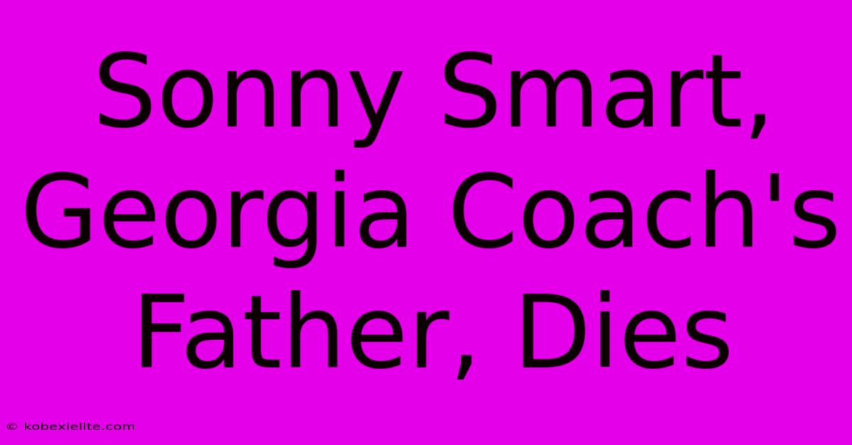 Sonny Smart, Georgia Coach's Father, Dies