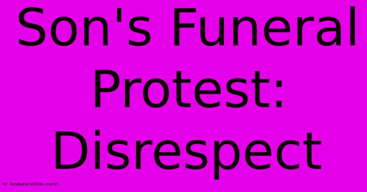 Son's Funeral Protest: Disrespect