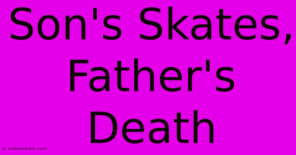 Son's Skates, Father's Death