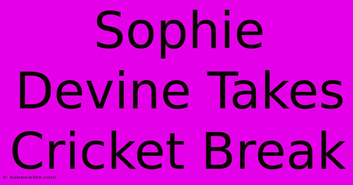 Sophie Devine Takes Cricket Break