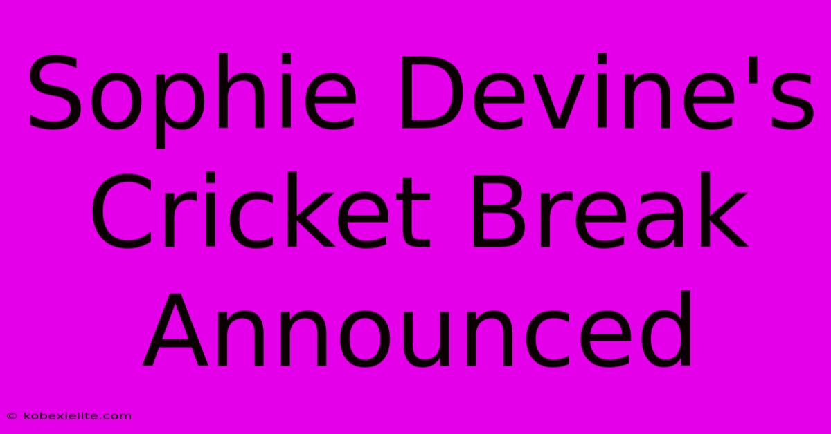 Sophie Devine's Cricket Break Announced