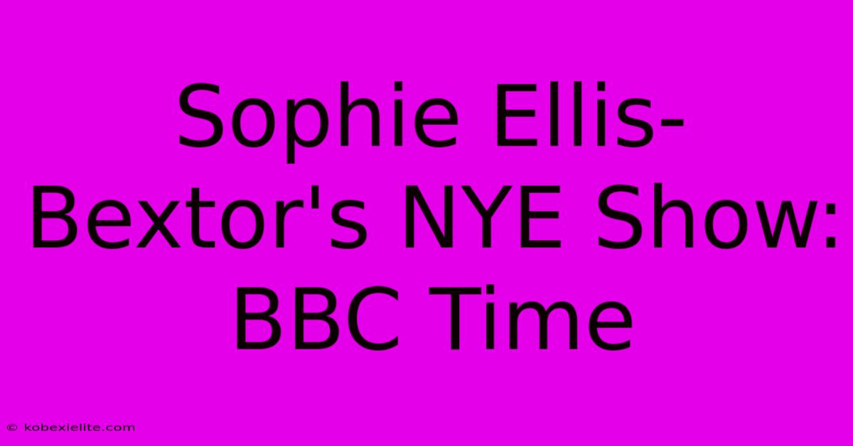 Sophie Ellis-Bextor's NYE Show: BBC Time