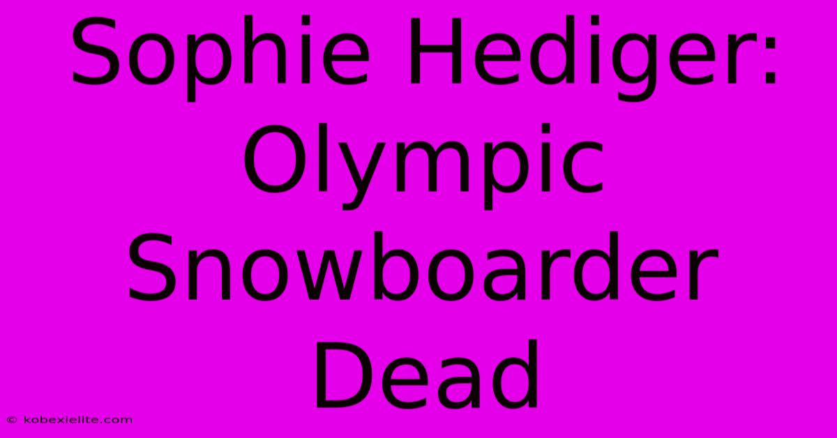 Sophie Hediger: Olympic Snowboarder Dead