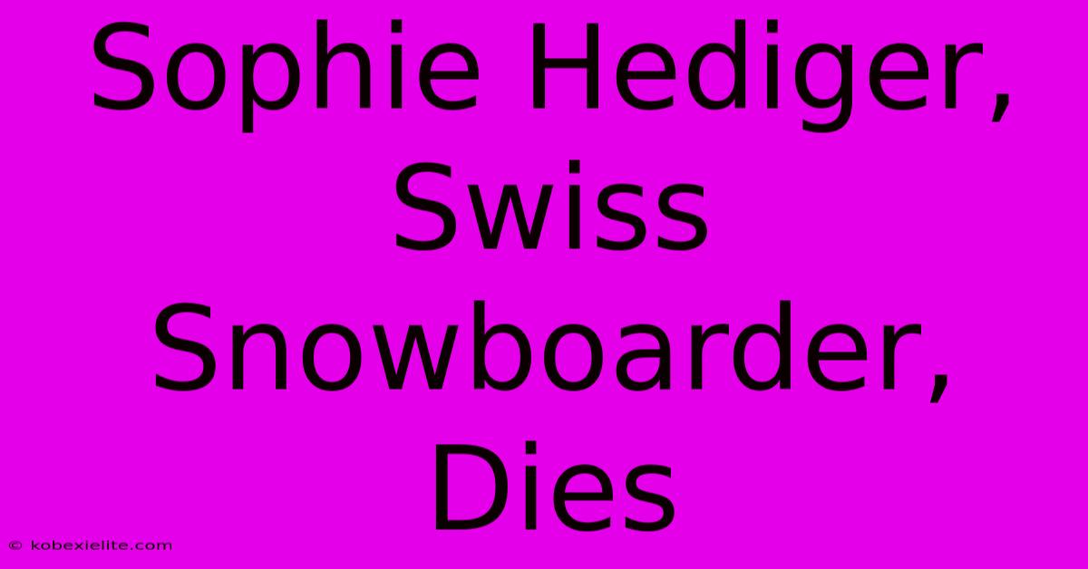 Sophie Hediger, Swiss Snowboarder, Dies