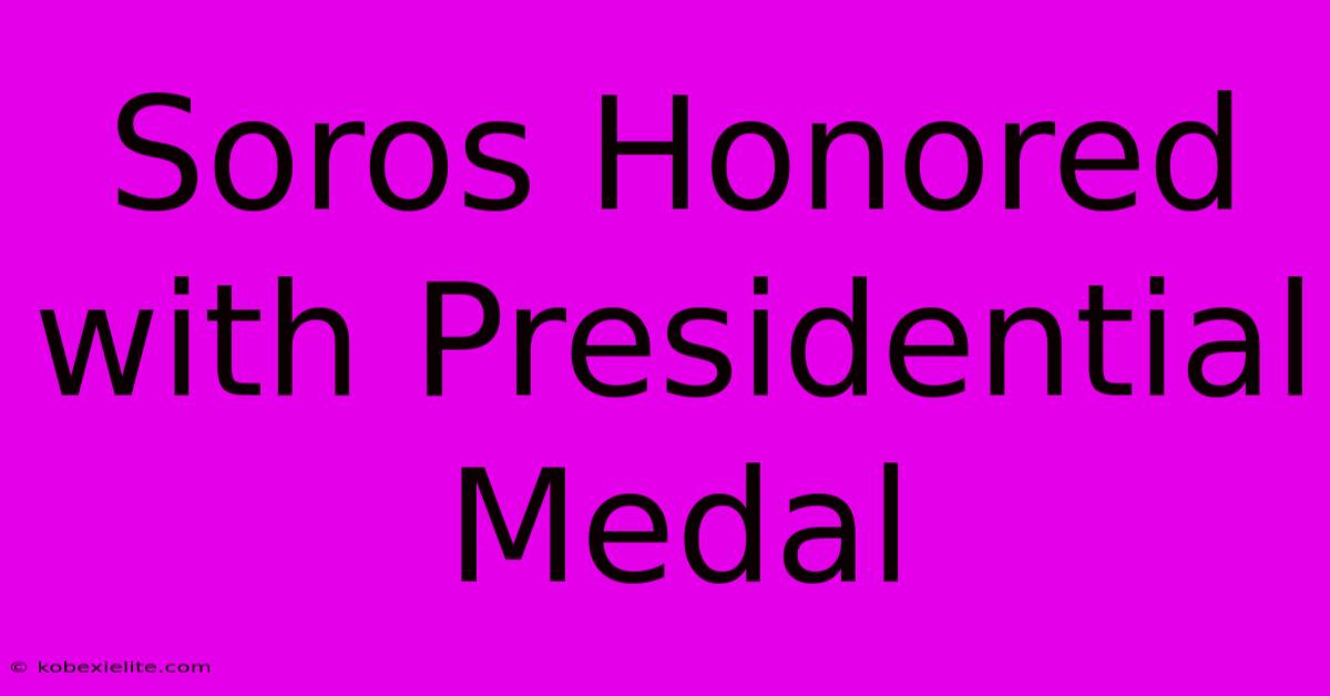 Soros Honored With Presidential Medal