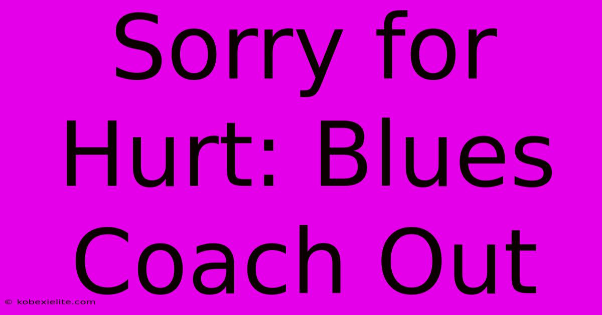 Sorry For Hurt: Blues Coach Out