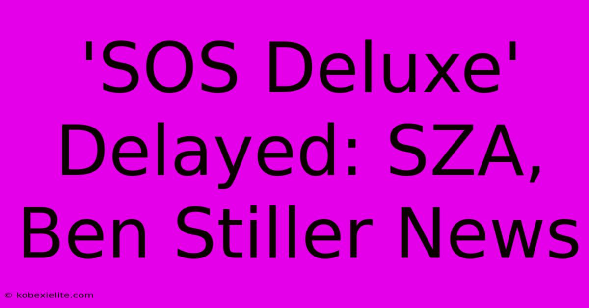 'SOS Deluxe' Delayed: SZA, Ben Stiller News