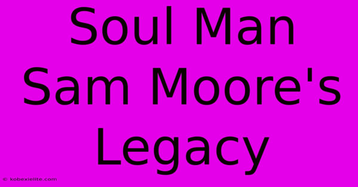 Soul Man Sam Moore's Legacy