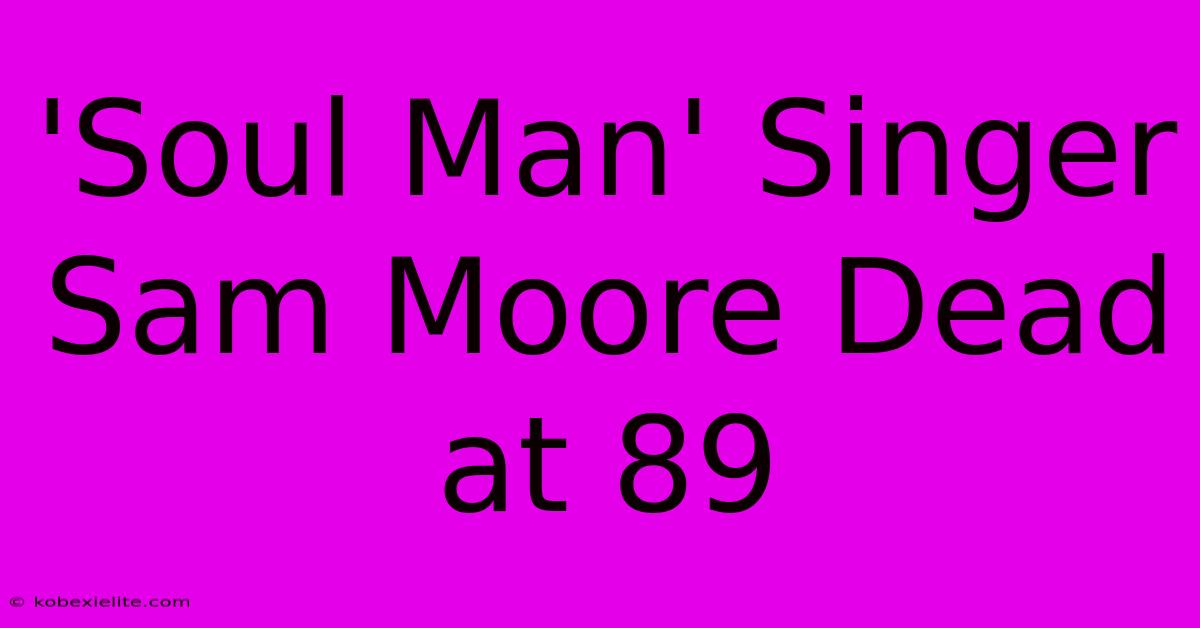 'Soul Man' Singer Sam Moore Dead At 89