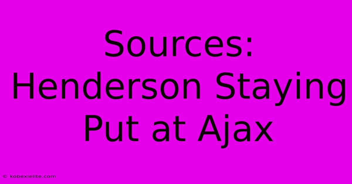 Sources: Henderson Staying Put At Ajax