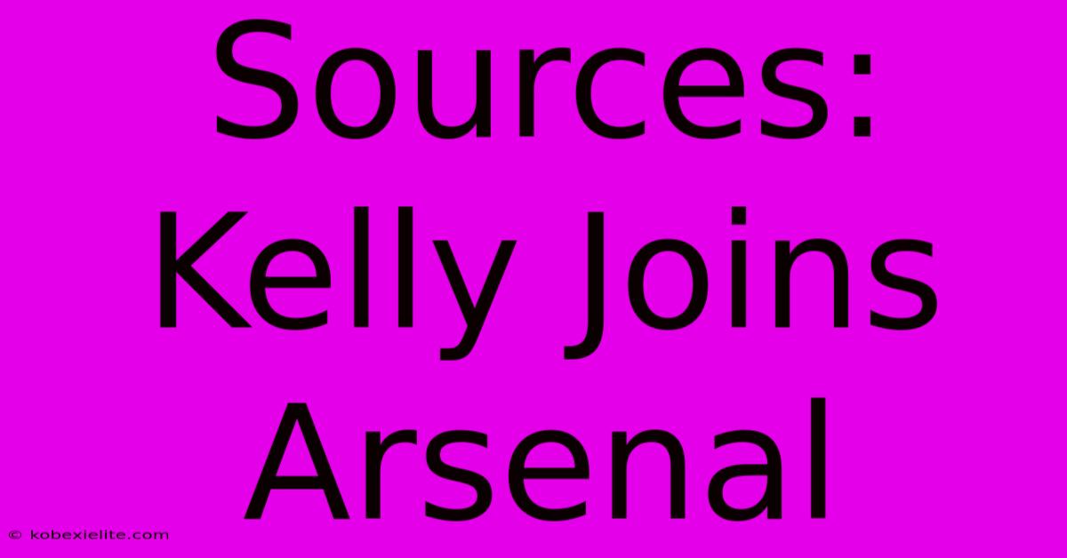 Sources: Kelly Joins Arsenal