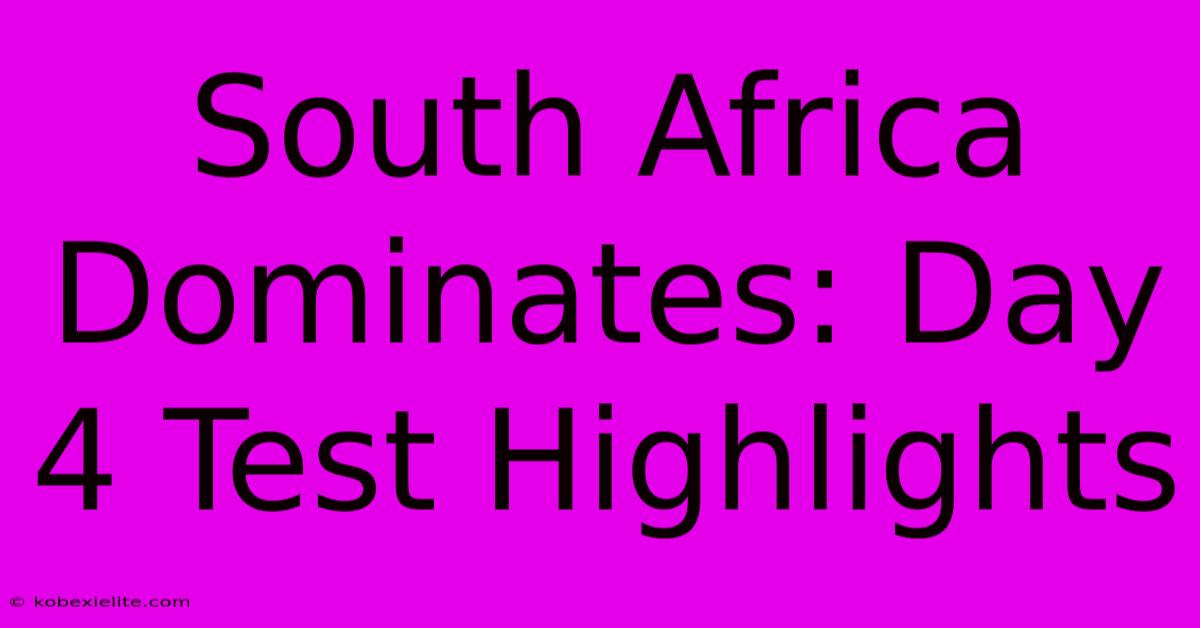 South Africa Dominates: Day 4 Test Highlights